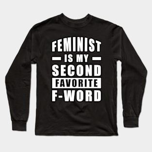 Feminist Is My Second Favorite F - Word - Funny Long Sleeve T-Shirt